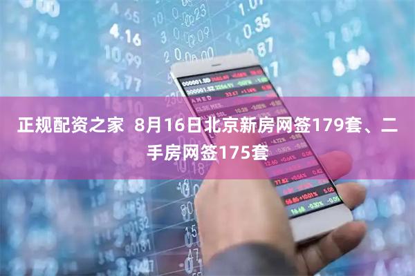 正规配资之家  8月16日北京新房网签179套、二手房网签175套